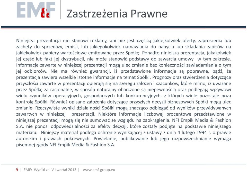 Ponadto niniejsza prezentacja, jakakolwiek jej część lub fakt jej dystrybucji, nie może stanowić podstawy do zawarcia umowy w tym zakresie.