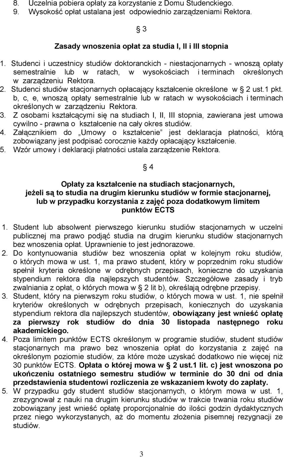 Studenci studiów stacjonarnych opłacający kształcenie określone w 2 ust.1 pkt. b, c, e, wnoszą opłaty semestralnie lub w ratach w wysokościach i terminach określonych w zarządzeniu Rektora. 3.