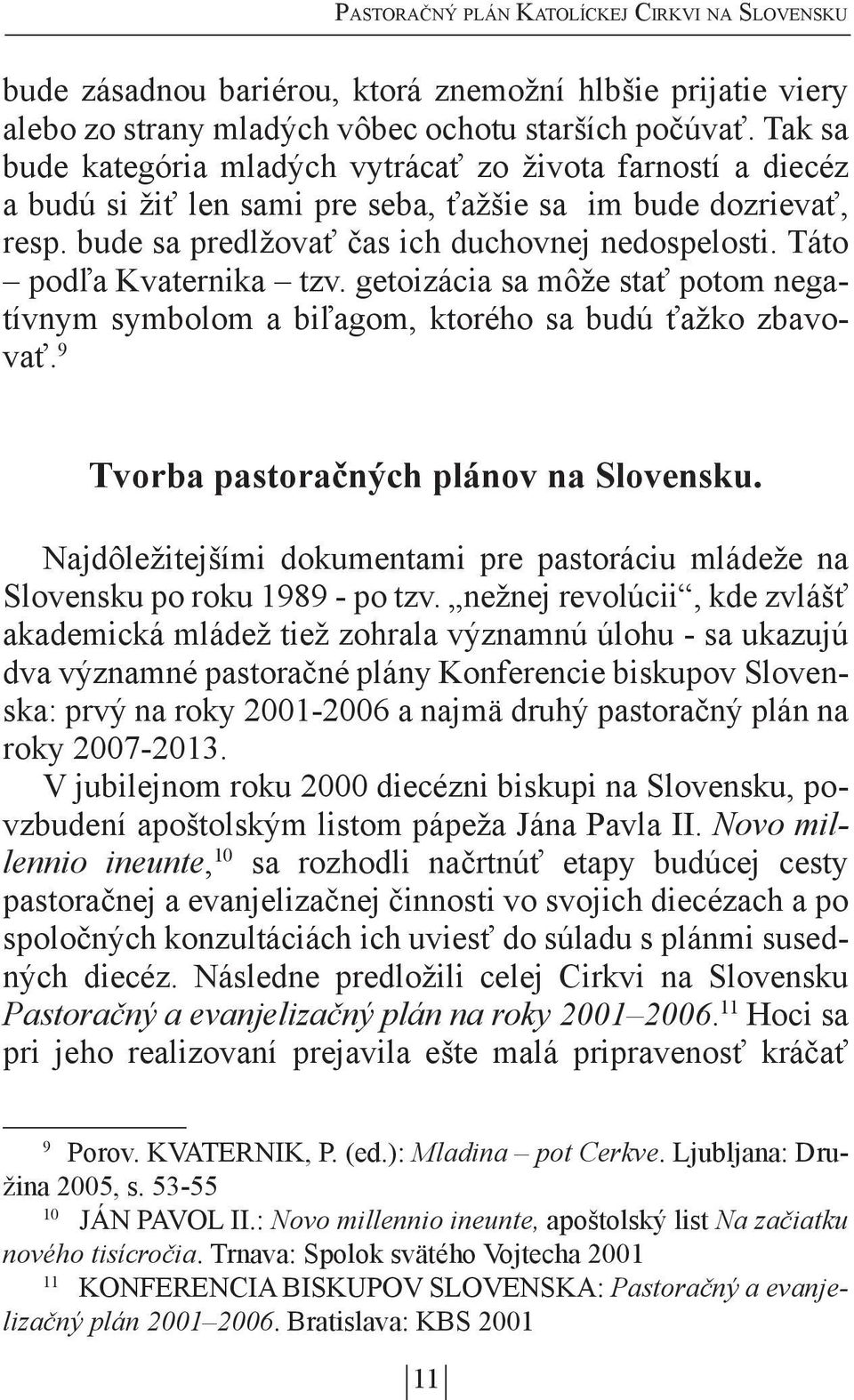 Táto podľa Kvaternika tzv. getoizácia sa môže stať potom negatívnym symbolom a biľagom, ktorého sa budú ťažko zbavovať. 9 Tvorba pastoračných plánov na Slovensku.