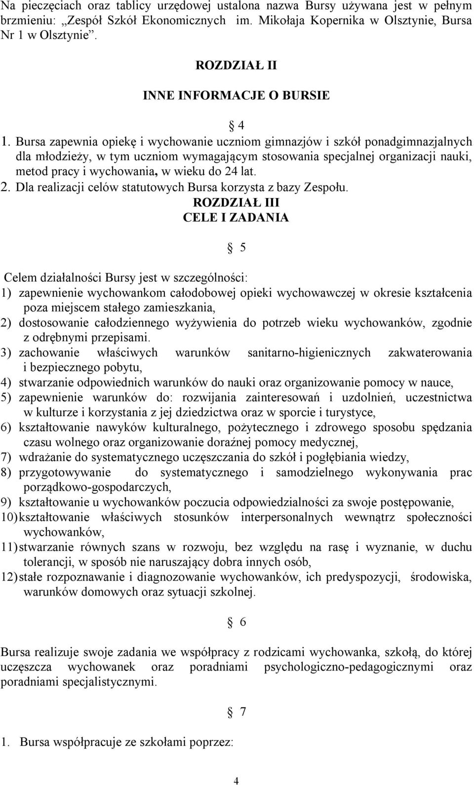 Bursa zapewnia opiekę i wychowanie uczniom gimnazjów i szkół ponadgimnazjalnych dla młodzieży, w tym uczniom wymagającym stosowania specjalnej organizacji nauki, metod pracy i wychowania, w wieku do