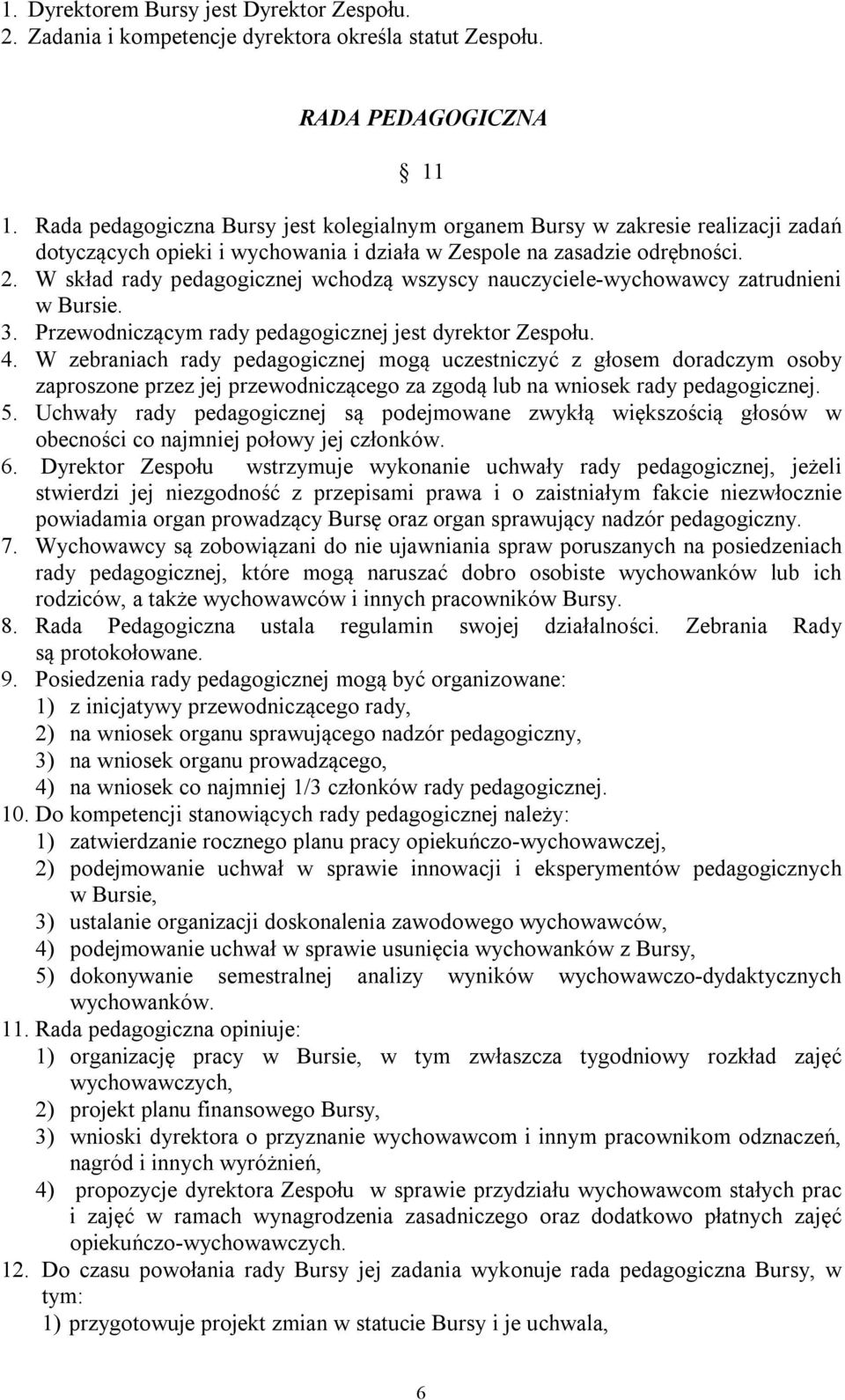 W skład rady pedagogicznej wchodzą wszyscy nauczyciele-wychowawcy zatrudnieni w Bursie. 3. Przewodniczącym rady pedagogicznej jest dyrektor Zespołu. 4.