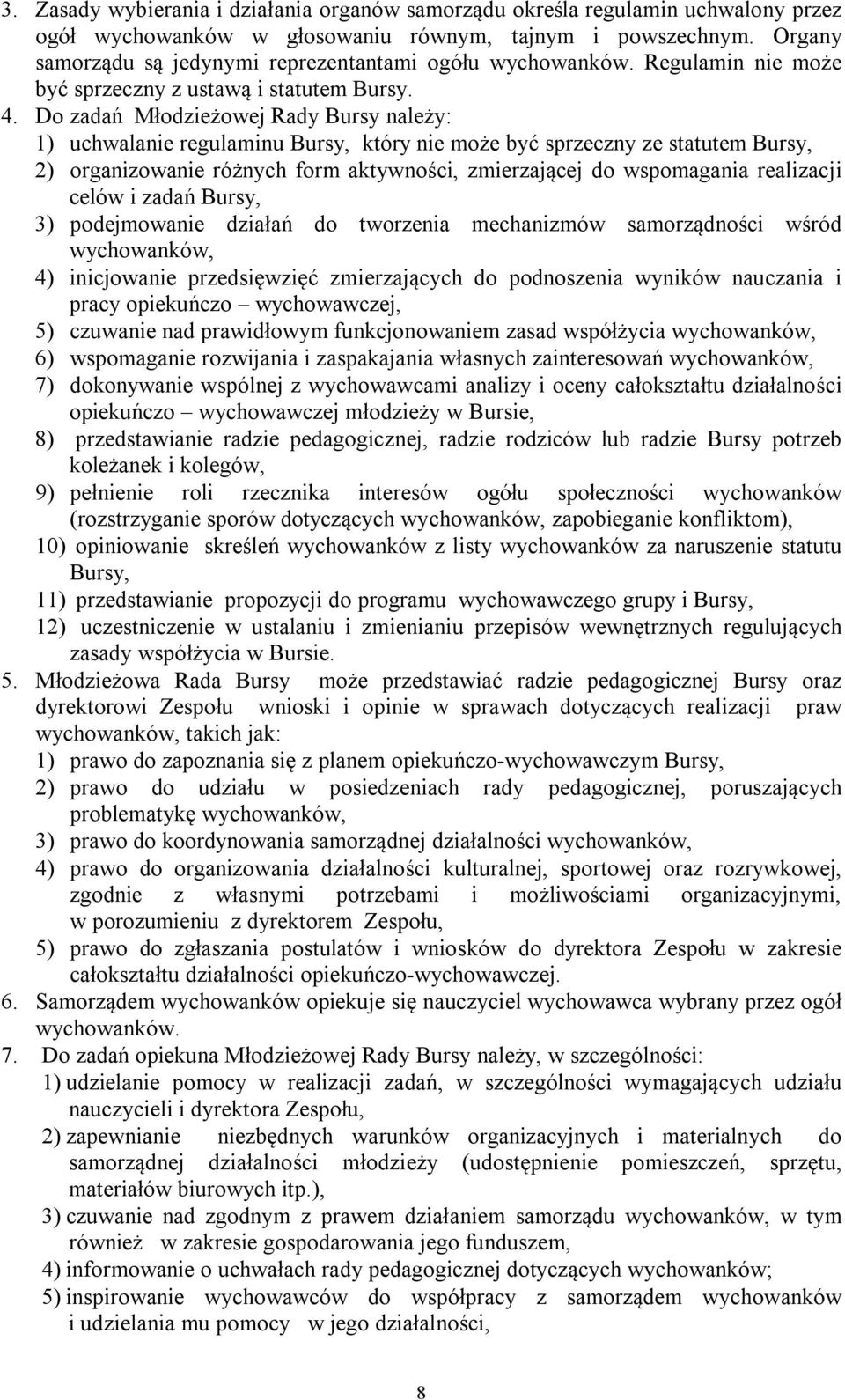 Do zadań Młodzieżowej Rady Bursy należy: 1) uchwalanie regulaminu Bursy, który nie może być sprzeczny ze statutem Bursy, 2) organizowanie różnych form aktywności, zmierzającej do wspomagania