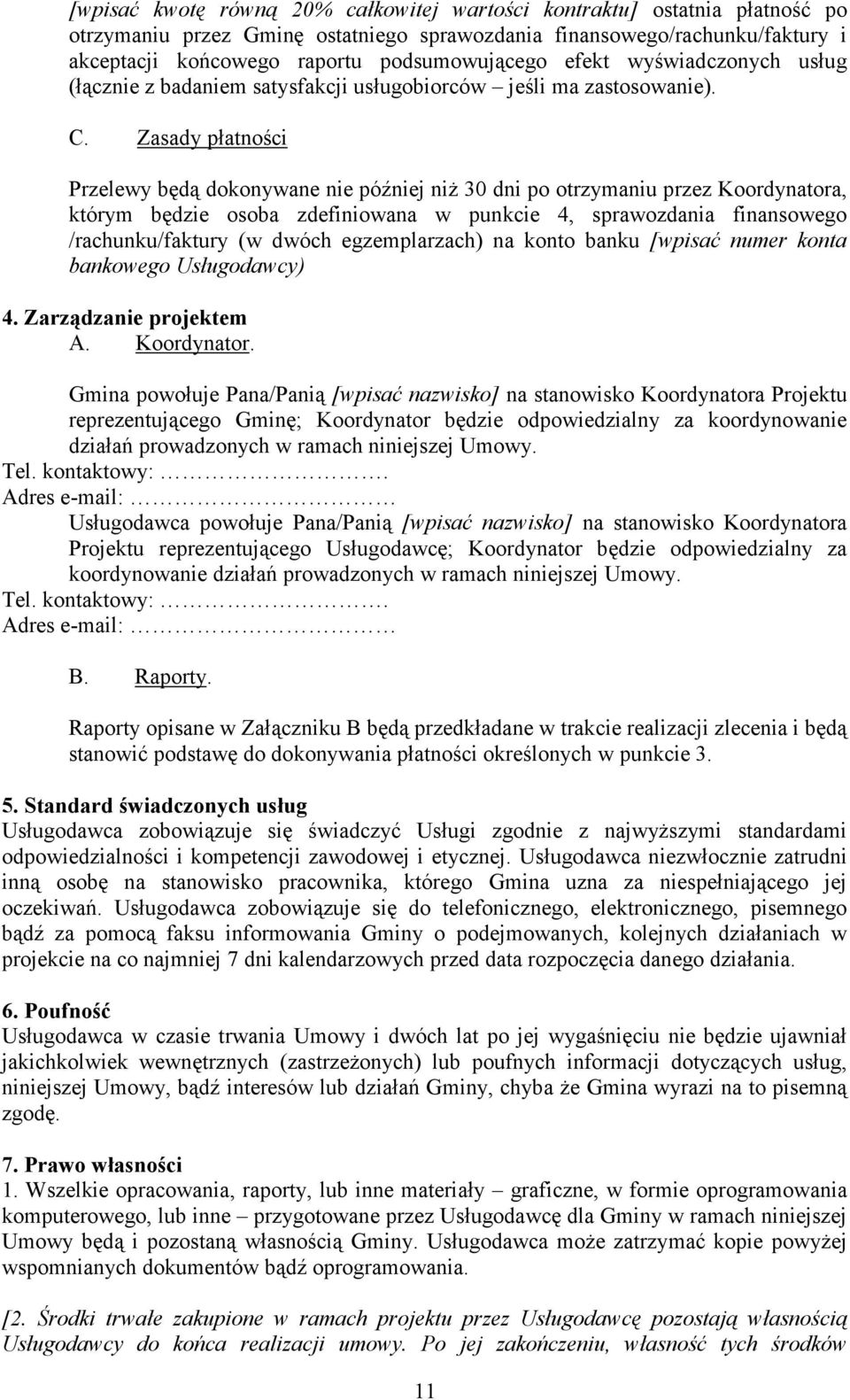 Zasady płatności Przelewy będą dokonywane nie później niż 30 dni po otrzymaniu przez Koordynatora, którym będzie osoba zdefiniowana w punkcie 4, sprawozdania finansowego /rachunku/faktury (w dwóch