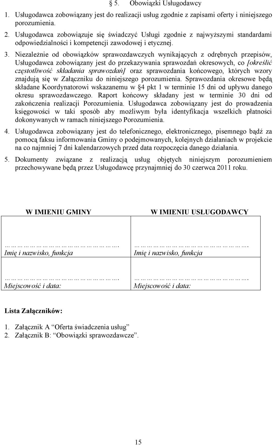 Niezależnie od obowiązków sprawozdawczych wynikających z odrębnych przepisów, Usługodawca zobowiązany jest do przekazywania sprawozdań okresowych, co [określić częstotliwość składania sprawozdań]