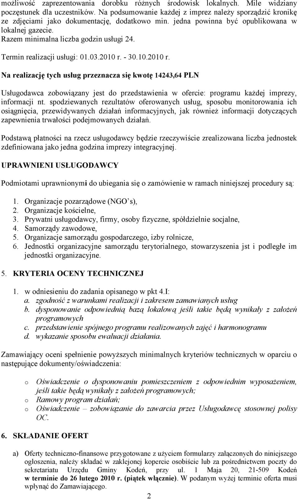 Termin realizacji usługi: 01.03.2010 r. - 30.10.2010 r. Na realizację tych usług przeznacza się kwotę 14243,64 PLN Usługodawca zobowiązany jest do przedstawienia w ofercie: programu każdej imprezy, informacji nt.
