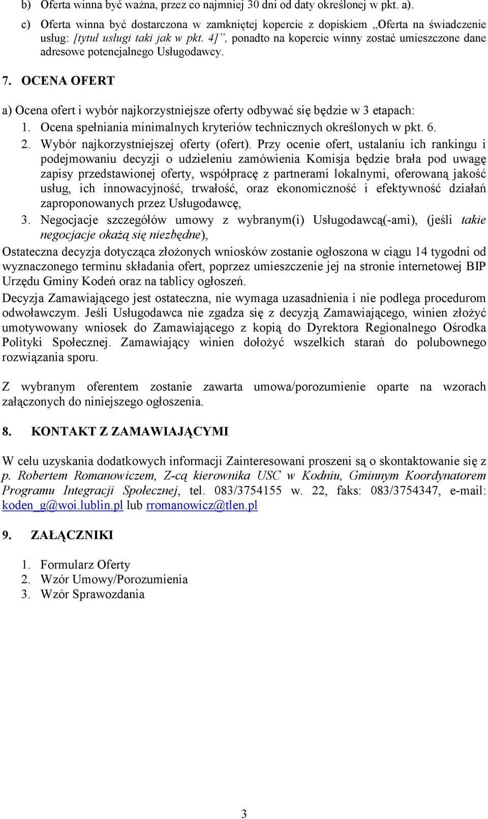 4], ponadto na kopercie winny zostać umieszczone dane adresowe potencjalnego Usługodawcy. 7. OCENA OFERT a) Ocena ofert i wybór najkorzystniejsze oferty odbywać się będzie w 3 etapach: 1.