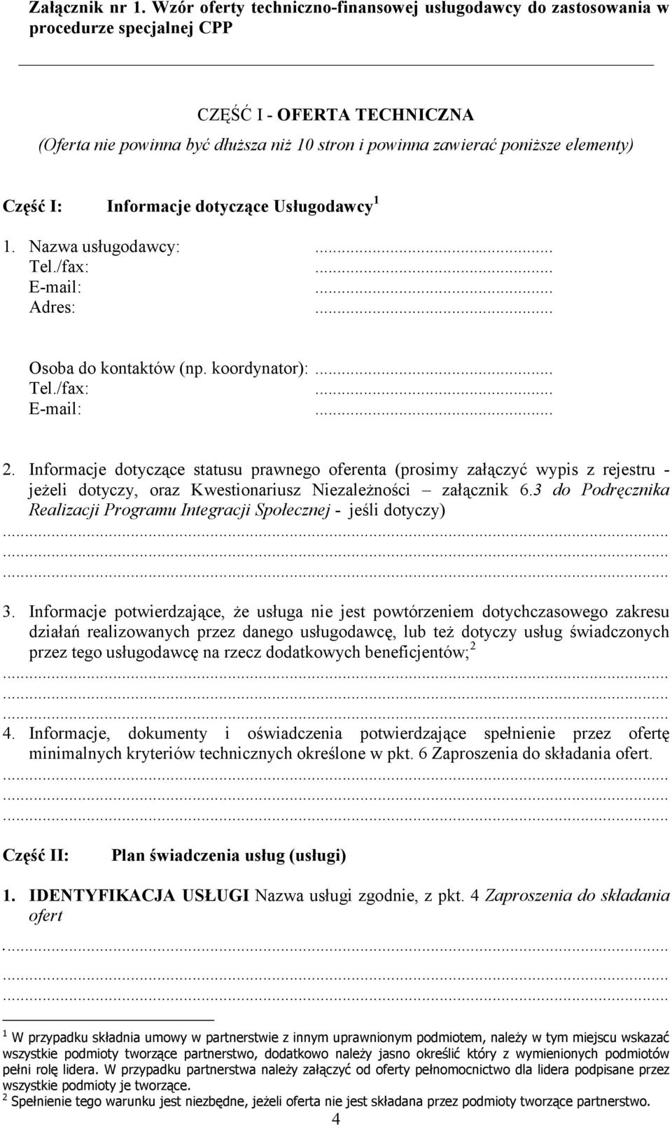 elementy) Część I: Informacje dotyczące Usługodawcy 1 1. Nazwa usługodawcy:... Tel./fax:... E-mail:... Adres:... Osoba do kontaktów (np. koordynator):... Tel./fax:... E-mail:... 2.