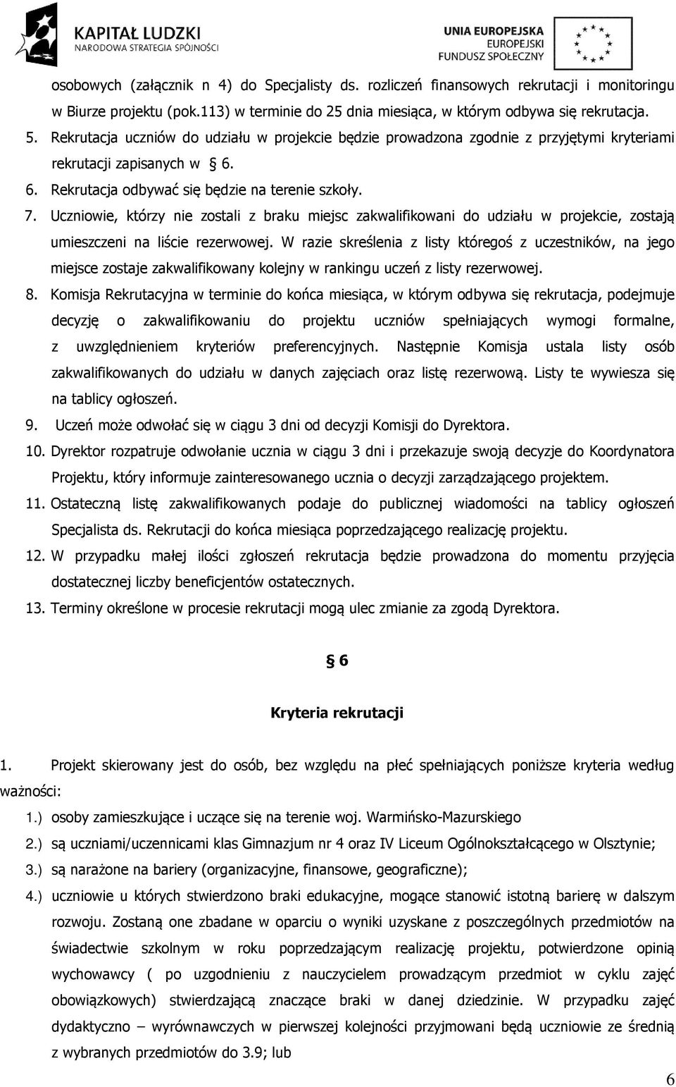 Uczniowie, którzy nie zostali z braku miejsc zakwalifikowani do udziału w projekcie, zostają umieszczeni na liście rezerwowej.