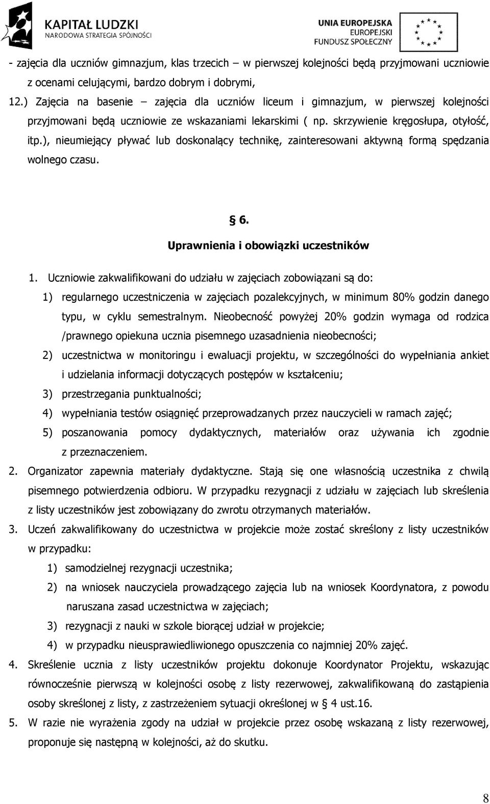 ), nieumiejący pływać lub doskonalący technikę, zainteresowani aktywną formą spędzania wolnego czasu. 6. Uprawnienia i obowiązki uczestników 1.