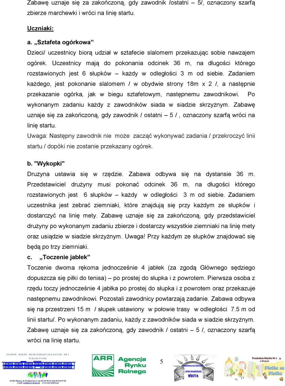 Uczestnicy mają do pokonania odcinek 36 m, na długości którego rozstawionych jest 6 słupków każdy w odległości 3 m od siebie.