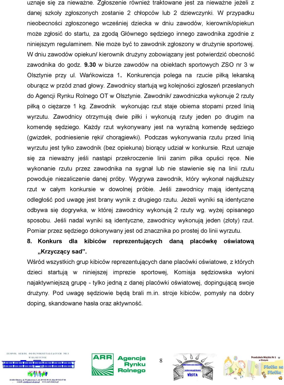 Nie może być to zawodnik zgłoszony w drużynie sportowej. W dniu zawodów opiekun/ kierownik drużyny zobowiązany jest potwierdzić obecność zawodnika do godz. 9.