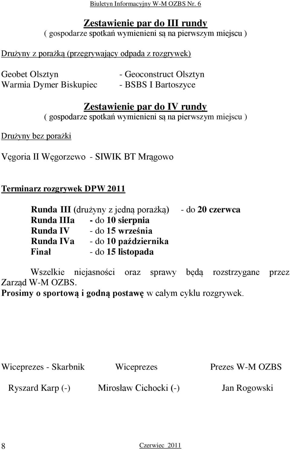 2011 Runda III (drużyny z jedną porażką) Runda IIIa - do 10 sierpnia Runda IV - do 15 września Runda IVa - do 10 października Finał - do 15 listopada - do 20 czerwca Wszelkie niejasności oraz sprawy