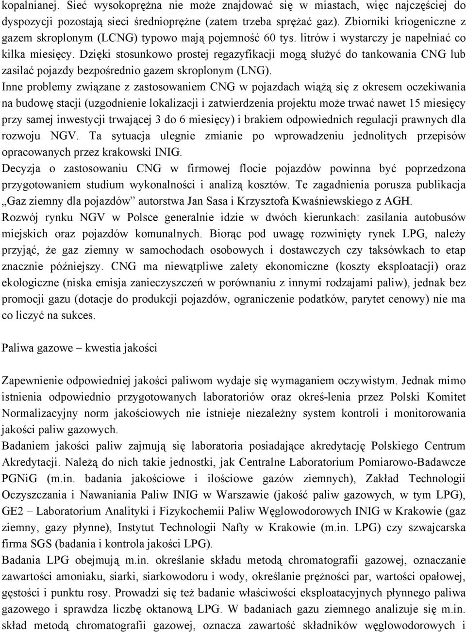 Dzięki stosunkowo prostej regazyfikacji mogą służyć do tankowania CNG lub zasilać pojazdy bezpośrednio gazem skroplonym (LNG).