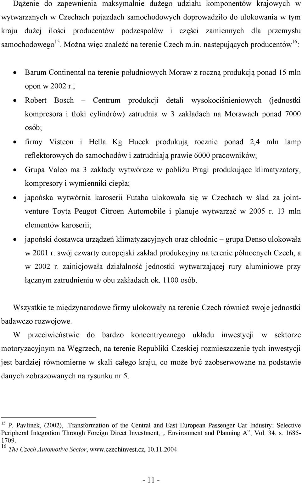 następujących producentów 16 : Barum Continental na terenie południowych Moraw z roczną produkcją ponad 15 mln opon w 2002 r.