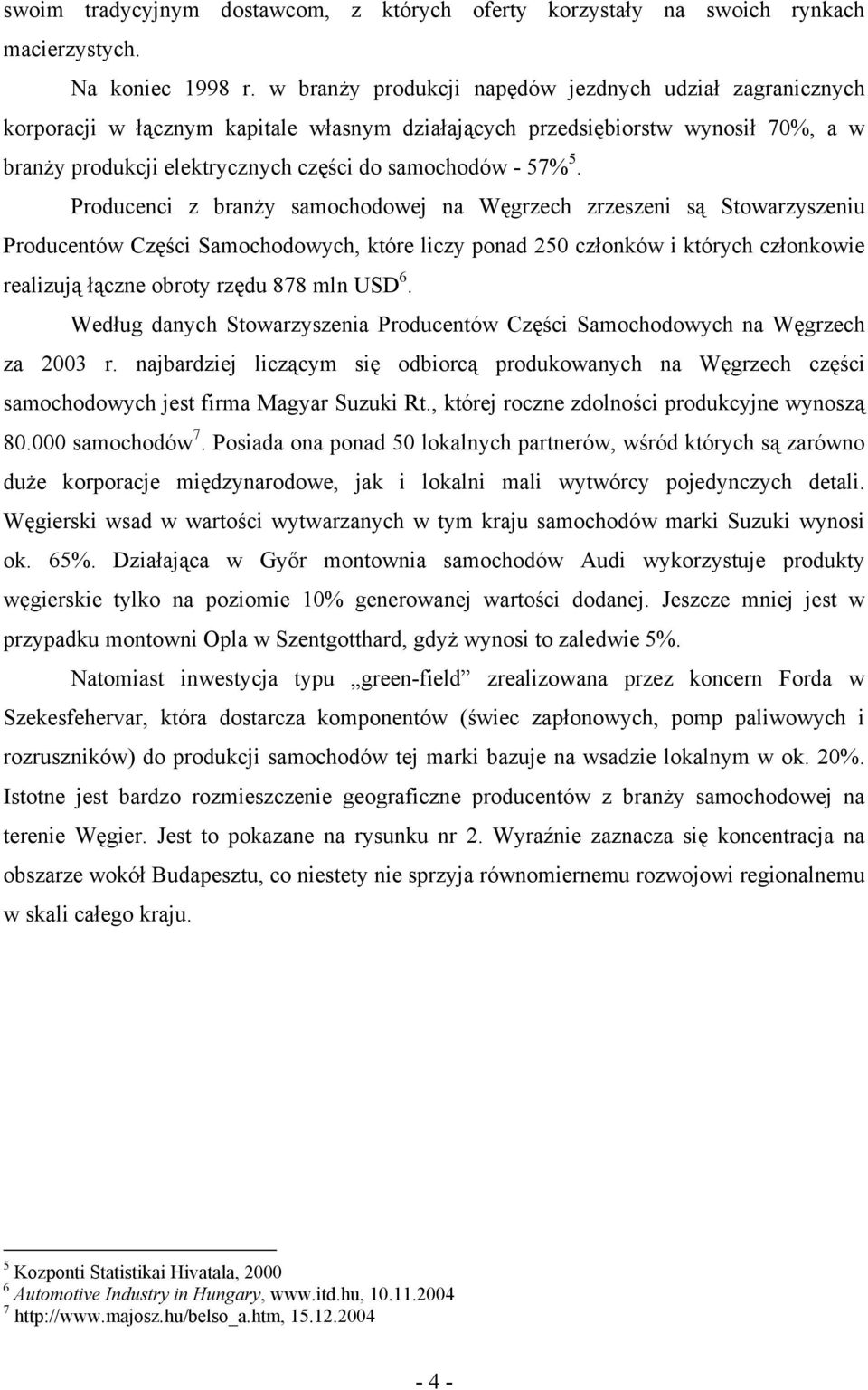 5. Producenci z branży samochodowej na Węgrzech zrzeszeni są Stowarzyszeniu Producentów Części Samochodowych, które liczy ponad 250 członków i których członkowie realizują łączne obroty rzędu 878 mln