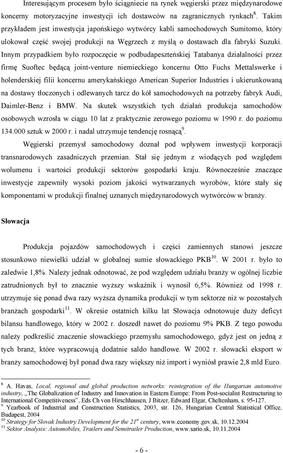 Innym przypadkiem było rozpoczęcie w podbudapeszteńskiej Tatabanya działalności przez firmę Suoftec będącą joint-venture niemieckiego koncernu Otto Fuchs Mettalswerke i holenderskiej filii koncernu