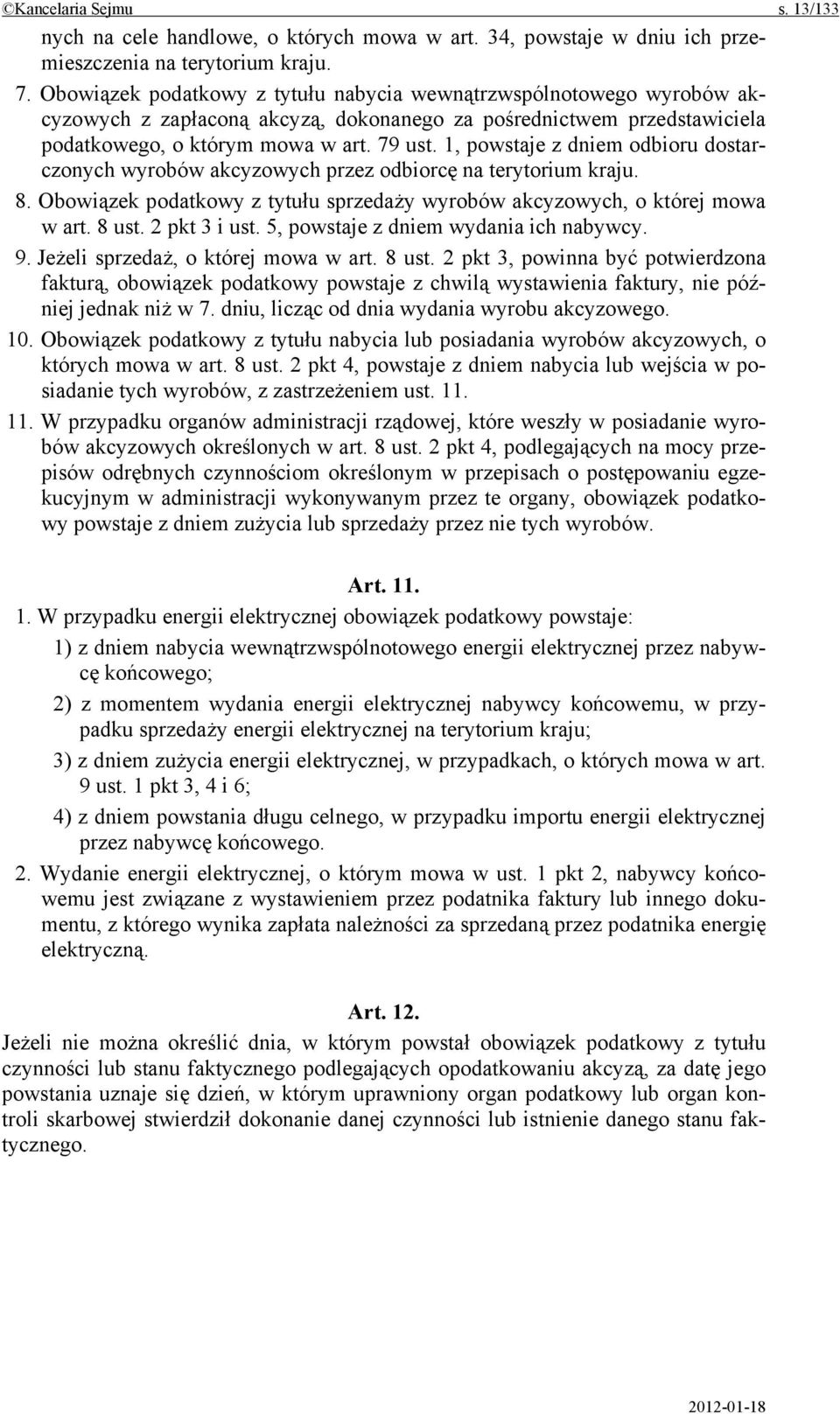 1, powstaje z dniem odbioru dostarczonych wyrobów akcyzowych przez odbiorcę na terytorium kraju. 8. Obowiązek podatkowy z tytułu sprzedaży wyrobów akcyzowych, o której mowa w art. 8 ust.