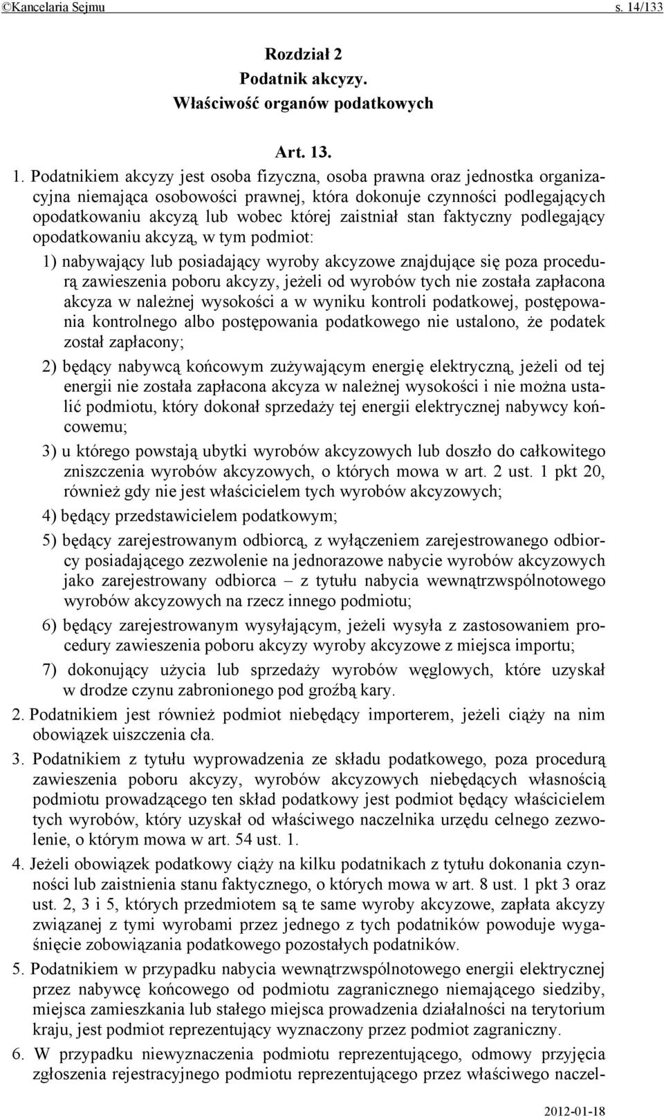 . 1. Podatnikiem akcyzy jest osoba fizyczna, osoba prawna oraz jednostka organizacyjna niemająca osobowości prawnej, która dokonuje czynności podlegających opodatkowaniu akcyzą lub wobec której