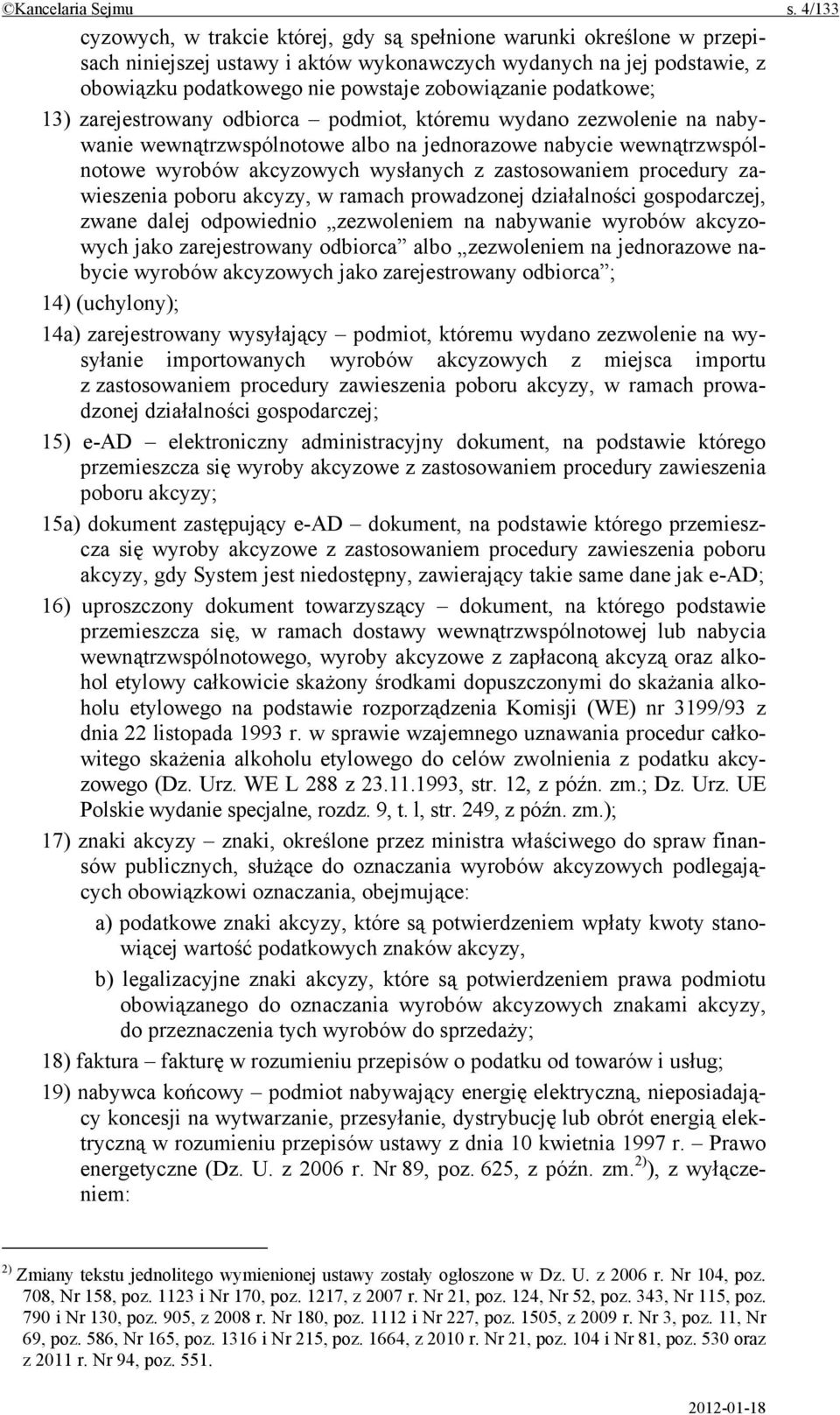 podatkowe; 13) zarejestrowany odbiorca podmiot, któremu wydano zezwolenie na nabywanie wewnątrzwspólnotowe albo na jednorazowe nabycie wewnątrzwspólnotowe wyrobów akcyzowych wysłanych z zastosowaniem