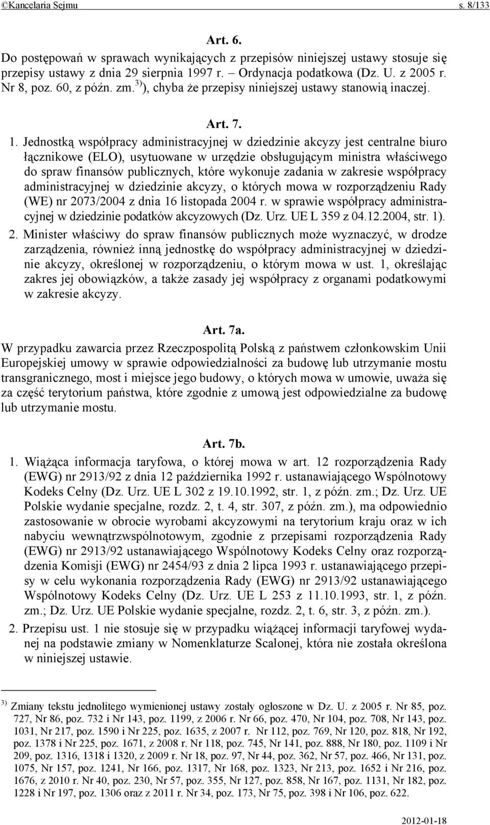 Jednostką współpracy administracyjnej w dziedzinie akcyzy jest centralne biuro łącznikowe (ELO), usytuowane w urzędzie obsługującym ministra właściwego do spraw finansów publicznych, które wykonuje