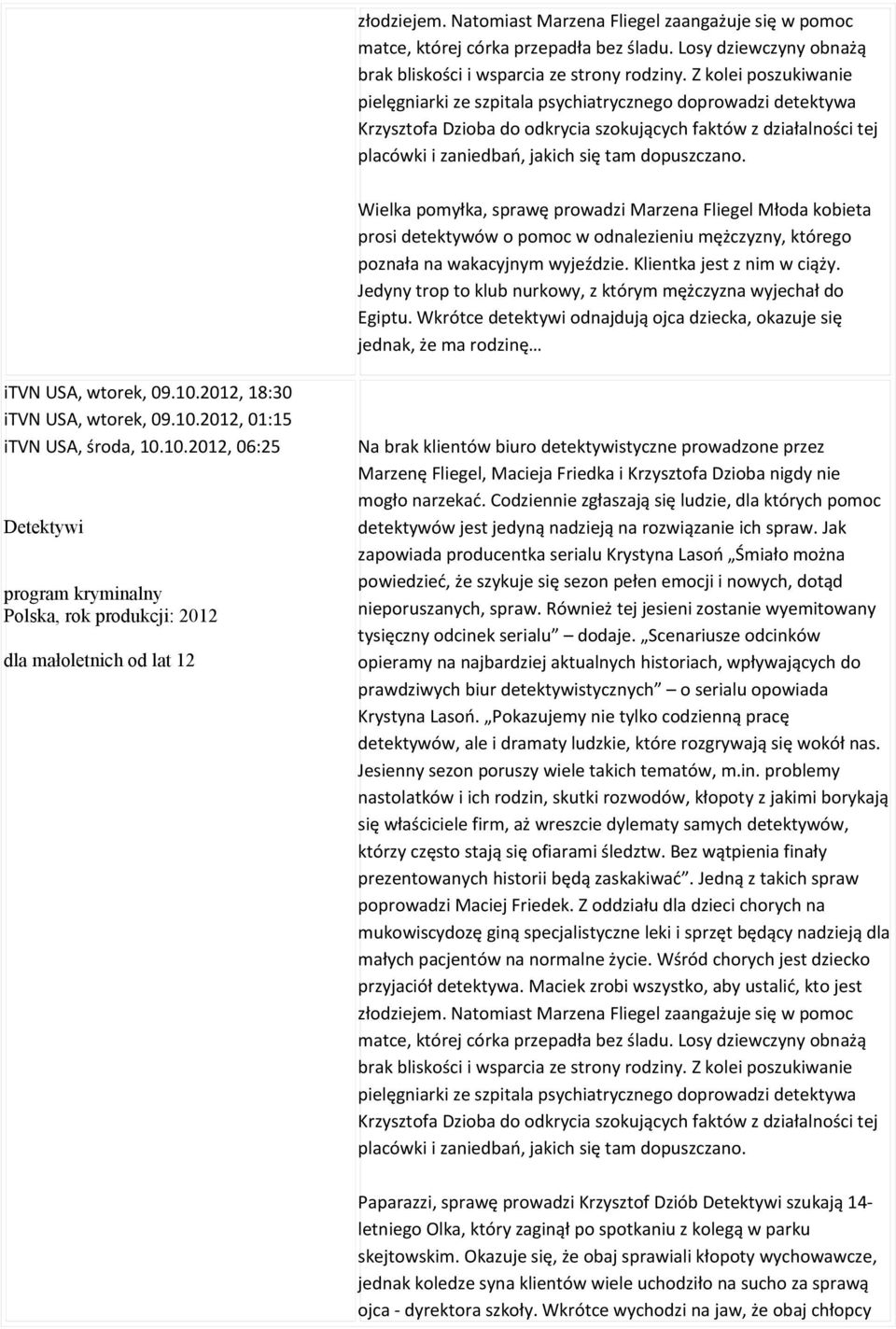 dopuszczano. Wielka pomyłka, sprawę prowadzi Marzena Fliegel Młoda kobieta prosi detektywów o pomoc w odnalezieniu mężczyzny, którego poznała na wakacyjnym wyjeździe. Klientka jest z nim w ciąży.