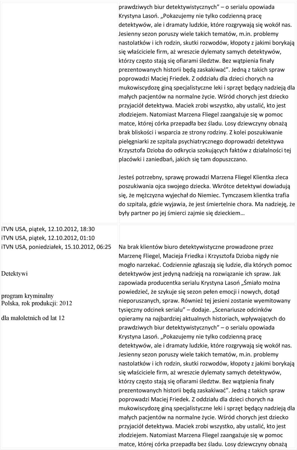 problemy nastolatków i ich rodzin, skutki rozwodów, kłopoty z jakimi borykają się właściciele firm, aż wreszcie dylematy samych detektywów, którzy często stają się ofiarami śledztw.