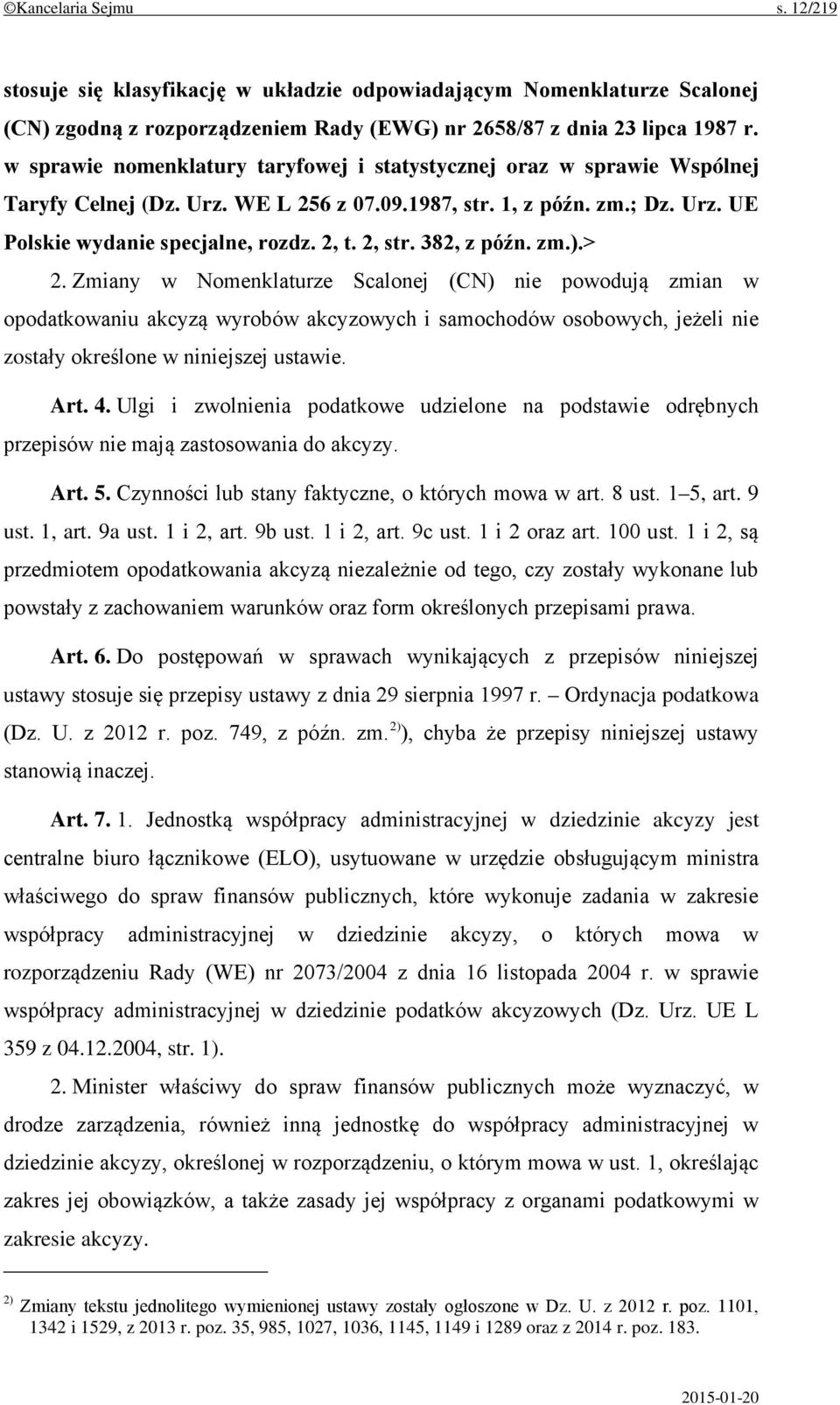 382, z późn. zm.).> 2. Zmiany w Nomenklaturze Scalonej (CN) nie powodują zmian w opodatkowaniu akcyzą wyrobów akcyzowych i samochodów osobowych, jeżeli nie zostały określone w niniejszej ustawie. Art.