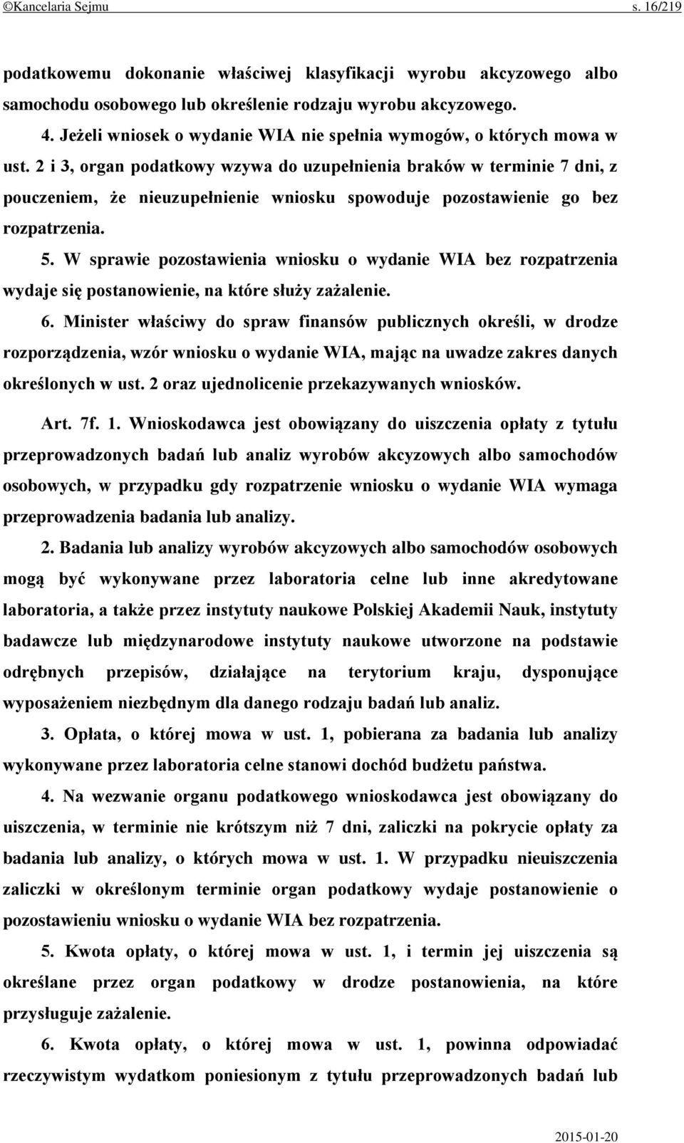 2 i 3, organ podatkowy wzywa do uzupełnienia braków w terminie 7 dni, z pouczeniem, że nieuzupełnienie wniosku spowoduje pozostawienie go bez rozpatrzenia. 5.