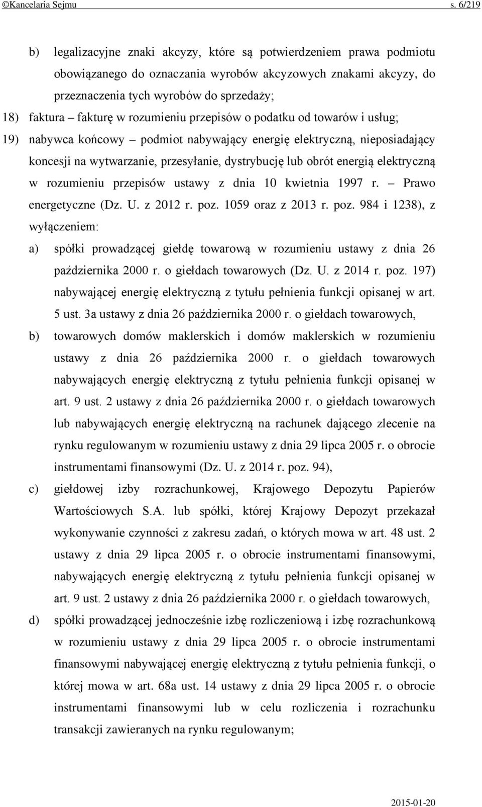 fakturę w rozumieniu przepisów o podatku od towarów i usług; 19) nabywca końcowy podmiot nabywający energię elektryczną, nieposiadający koncesji na wytwarzanie, przesyłanie, dystrybucję lub obrót