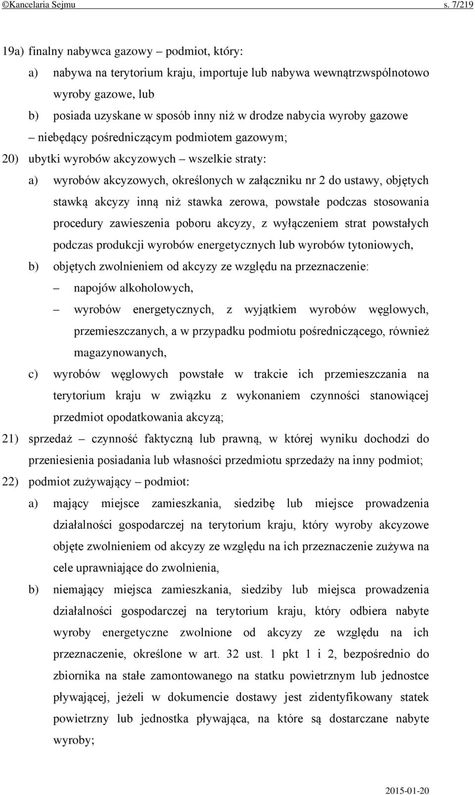 wyroby gazowe niebędący pośredniczącym podmiotem gazowym; 20) ubytki wyrobów akcyzowych wszelkie straty: a) wyrobów akcyzowych, określonych w załączniku nr 2 do ustawy, objętych stawką akcyzy inną