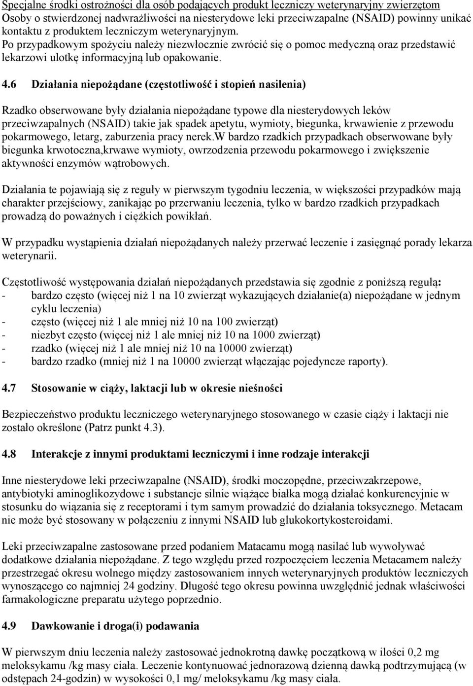 6 Działania niepożądane (częstotliwość i stopień nasilenia) Rzadko obserwowane były działania niepożądane typowe dla niesterydowych leków przeciwzapalnych (NSAID) takie jak spadek apetytu, wymioty,