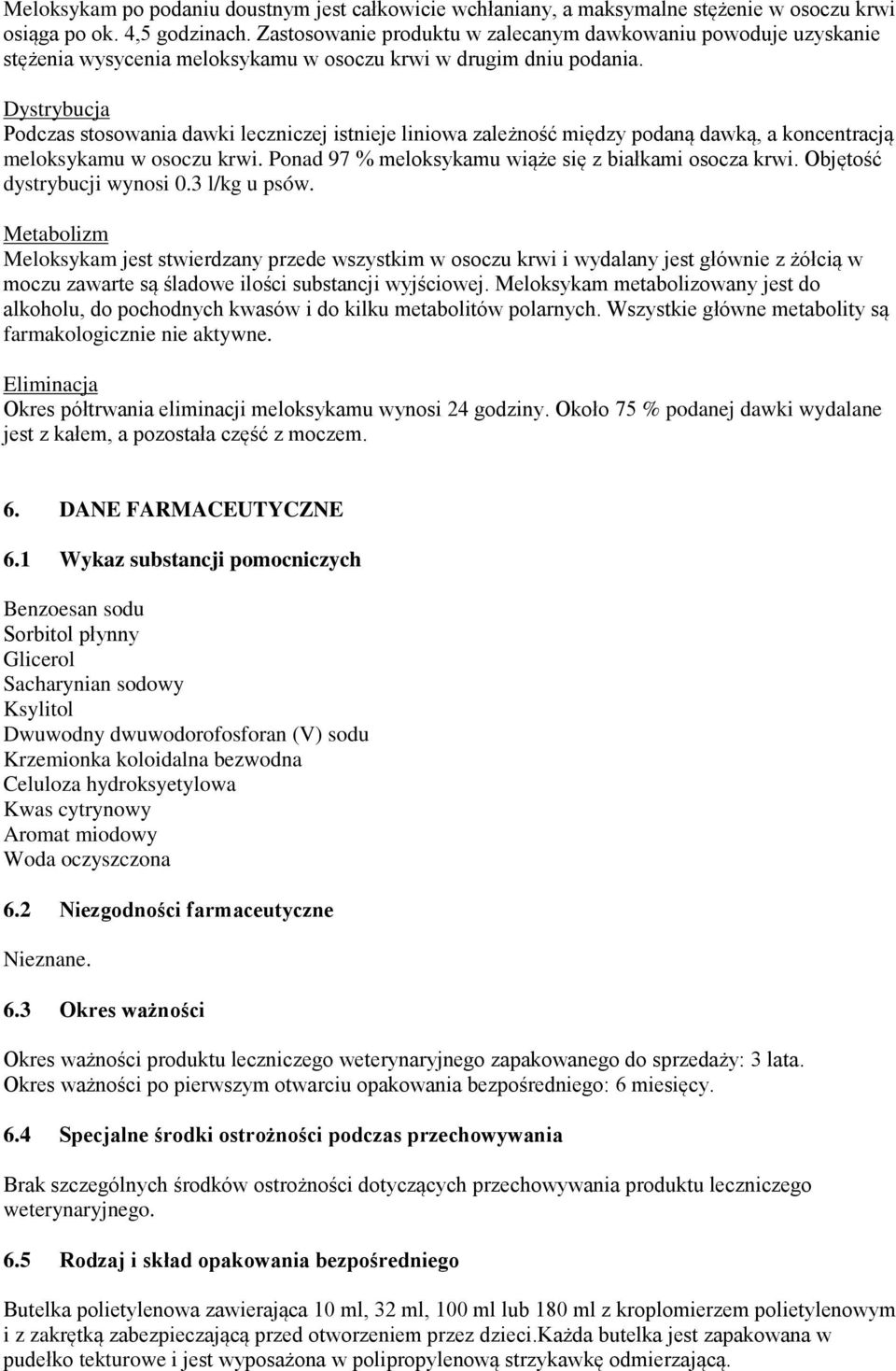 Dystrybucja Podczas stosowania dawki leczniczej istnieje liniowa zależność między podaną dawką, a koncentracją meloksykamu w osoczu krwi. Ponad 97 % meloksykamu wiąże się z białkami osocza krwi.