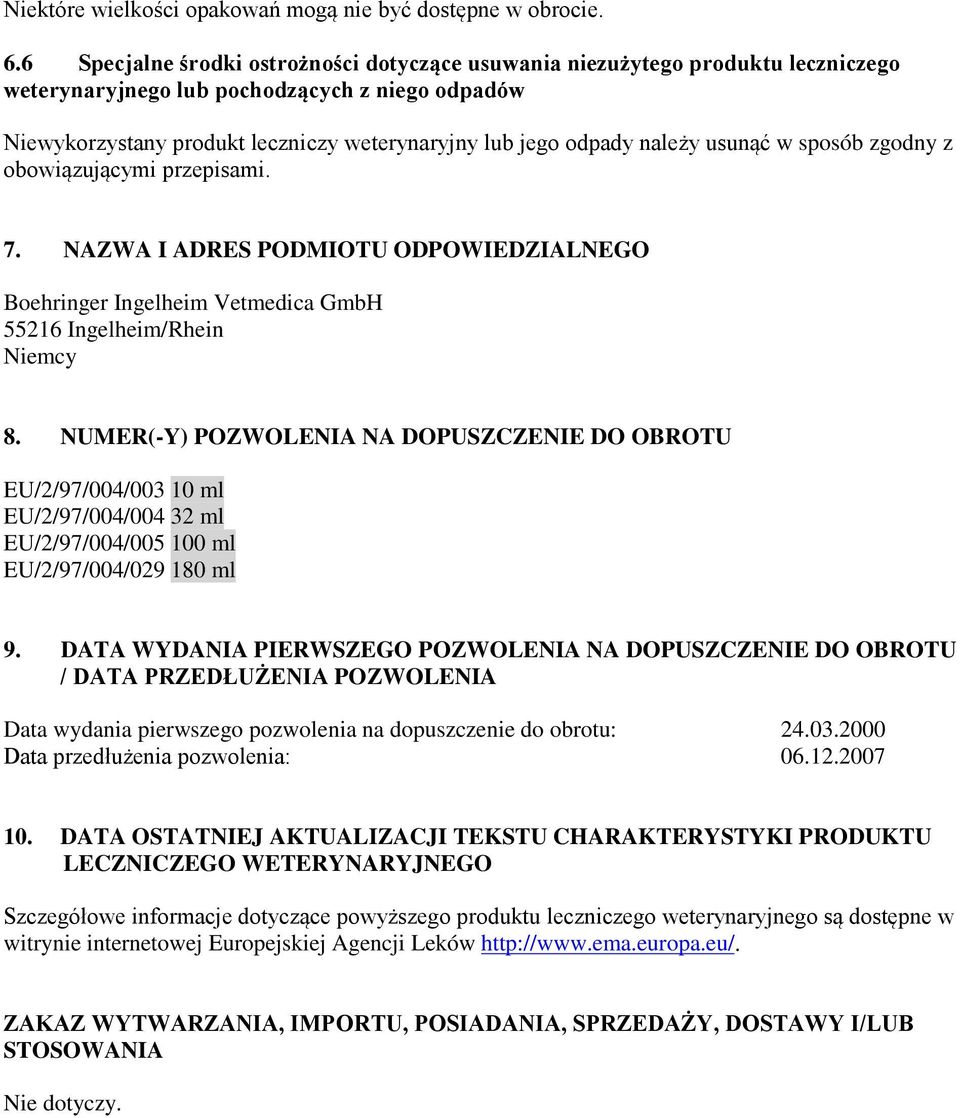 należy usunąć w sposób zgodny z obowiązującymi przepisami. 7. NAZWA I ADRES PODMIOTU ODPOWIEDZIALNEGO Vetmedica GmbH 55216 Ingelheim/Rhein Niemcy 8.