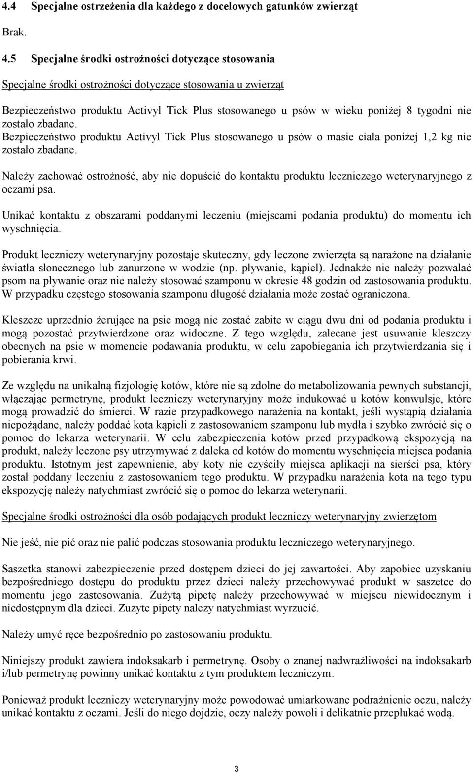 nie zostało zbadane. Bezpieczeństwo produktu Activyl Tick Plus stosowanego u psów o masie ciała poniżej 1,2 kg nie zostało zbadane.