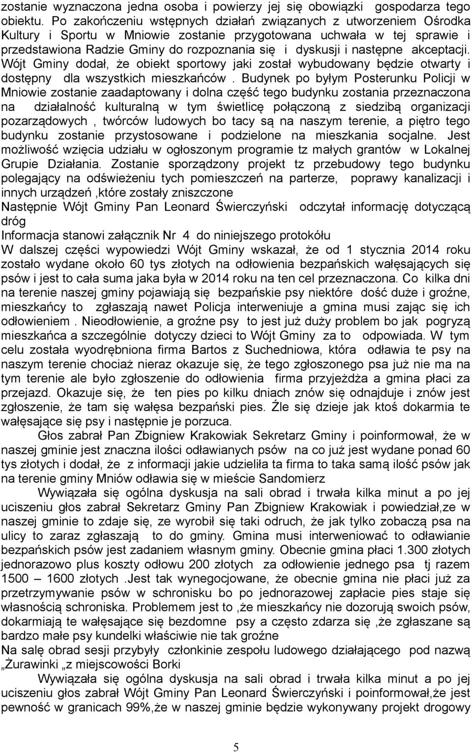 następne akceptacji. Wójt Gminy dodał, że obiekt sportowy jaki został wybudowany będzie otwarty i dostępny dla wszystkich mieszkańców.