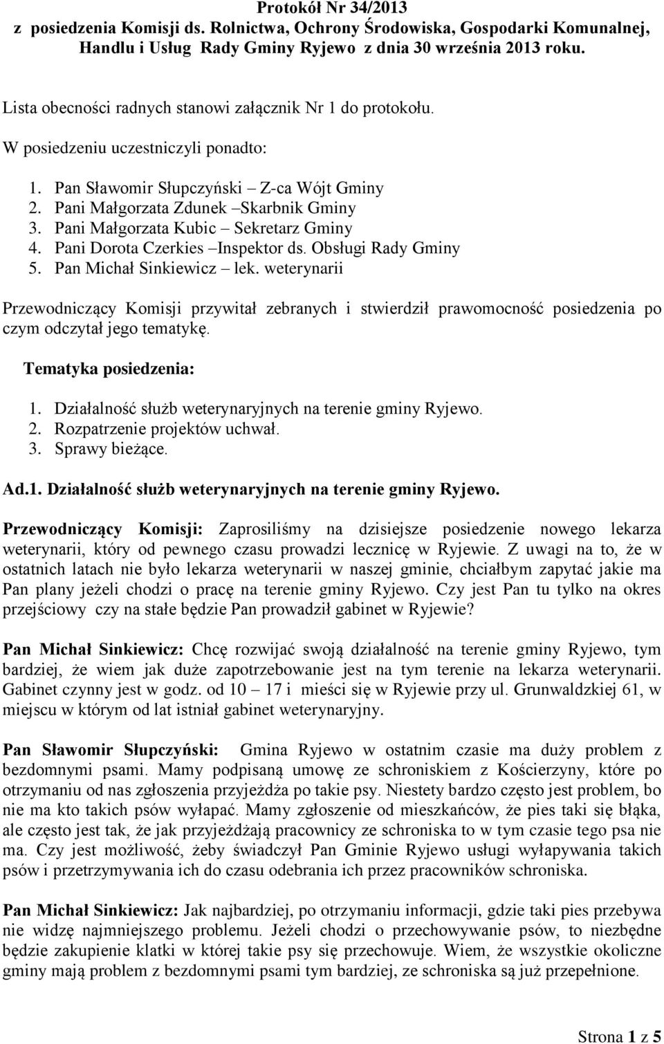 Pani Małgorzata Kubic Sekretarz Gminy 4. Pani Dorota Czerkies Inspektor ds. Obsługi Rady Gminy 5. Pan Michał Sinkiewicz lek.