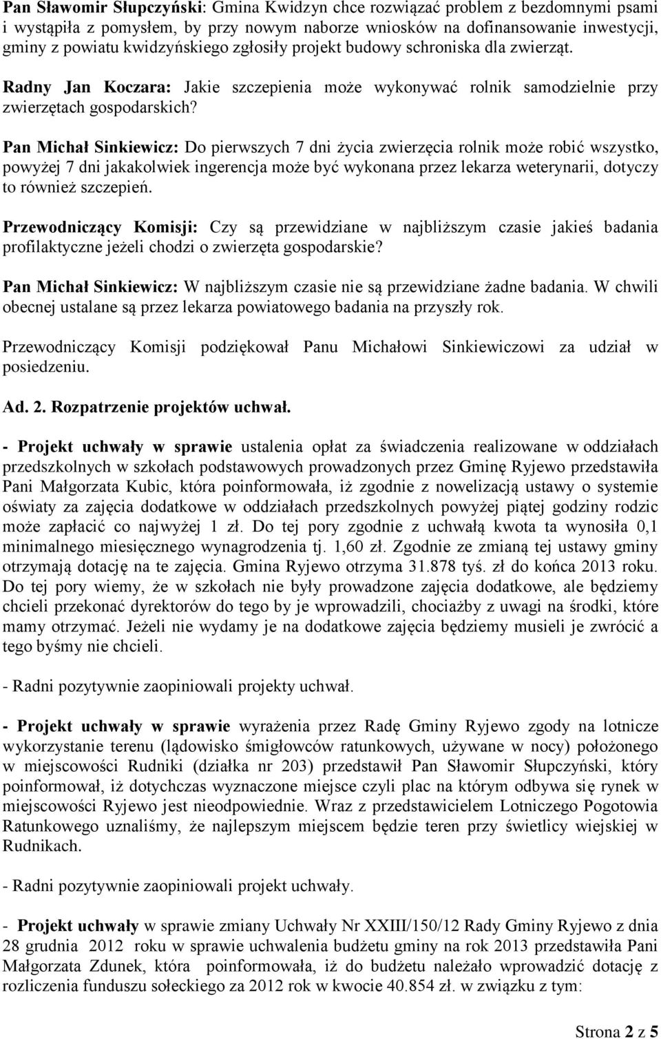 Pan Michał Sinkiewicz: Do pierwszych 7 dni życia zwierzęcia rolnik może robić wszystko, powyżej 7 dni jakakolwiek ingerencja może być wykonana przez lekarza weterynarii, dotyczy to również szczepień.