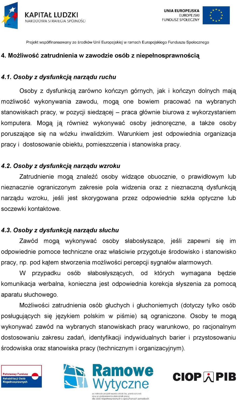 pozycji siedzącej praca głównie biurowa z wykorzystaniem komputera. Mogą ją również wykonywać osoby jednoręczne, a także osoby poruszające się na wózku inwalidzkim.