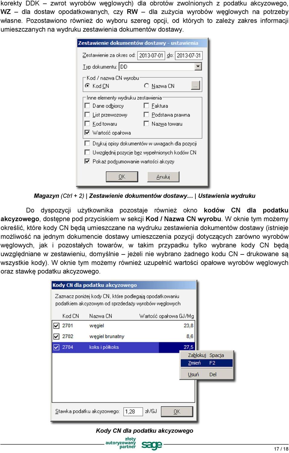 Magazyn (Ctrl + 2) Zestawienie dokumentów dostawy Ustawienia wydruku Do dyspozycji użytkownika pozostaje również okno kodów CN dla podatku akcyzowego, dostępne pod przyciskiem w sekcji Kod / Nazwa CN