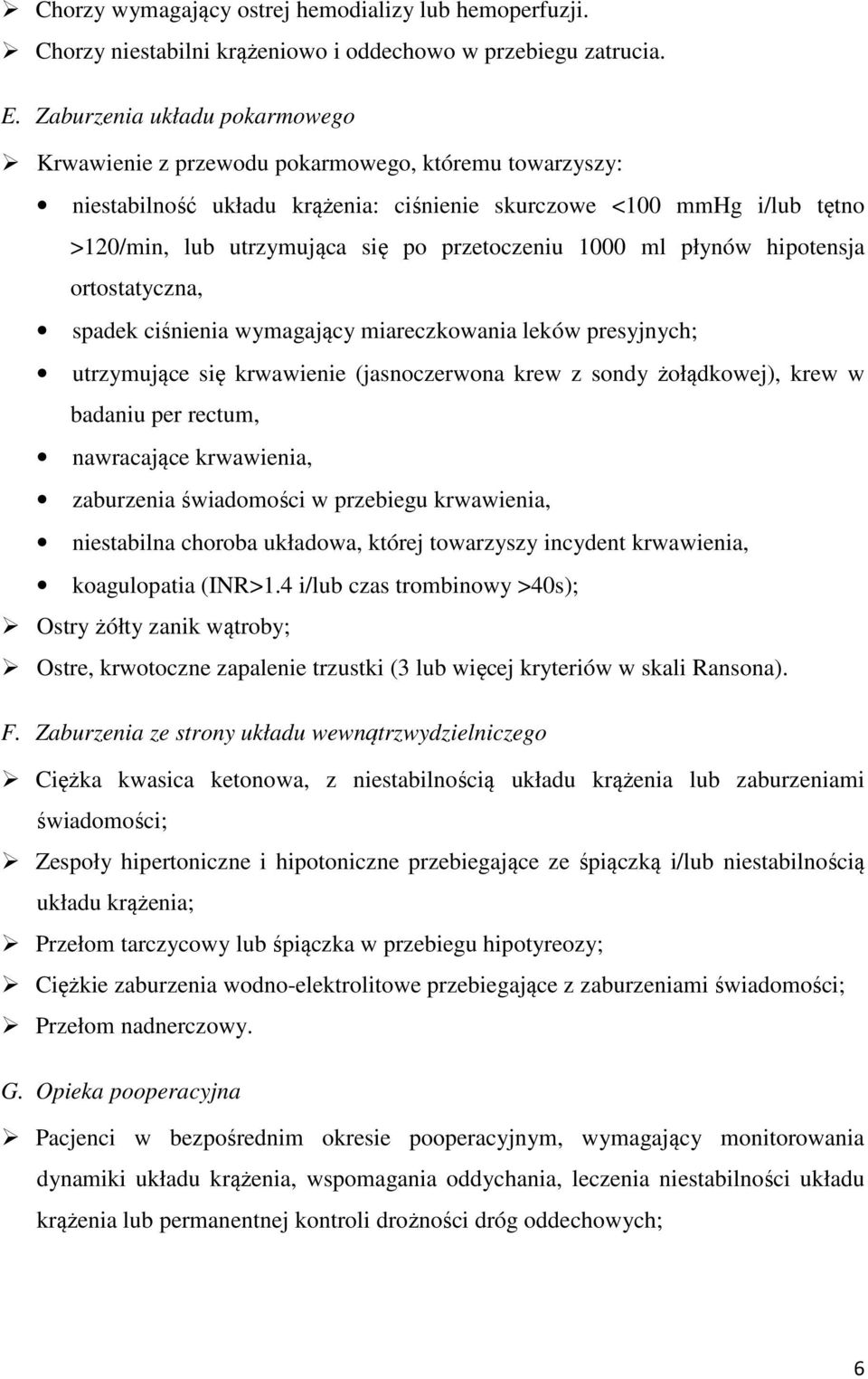 przetoczeniu 1000 ml płynów hipotensja ortostatyczna, spadek ciśnienia wymagający miareczkowania leków presyjnych; utrzymujące się krwawienie (jasnoczerwona krew z sondy żołądkowej), krew w badaniu