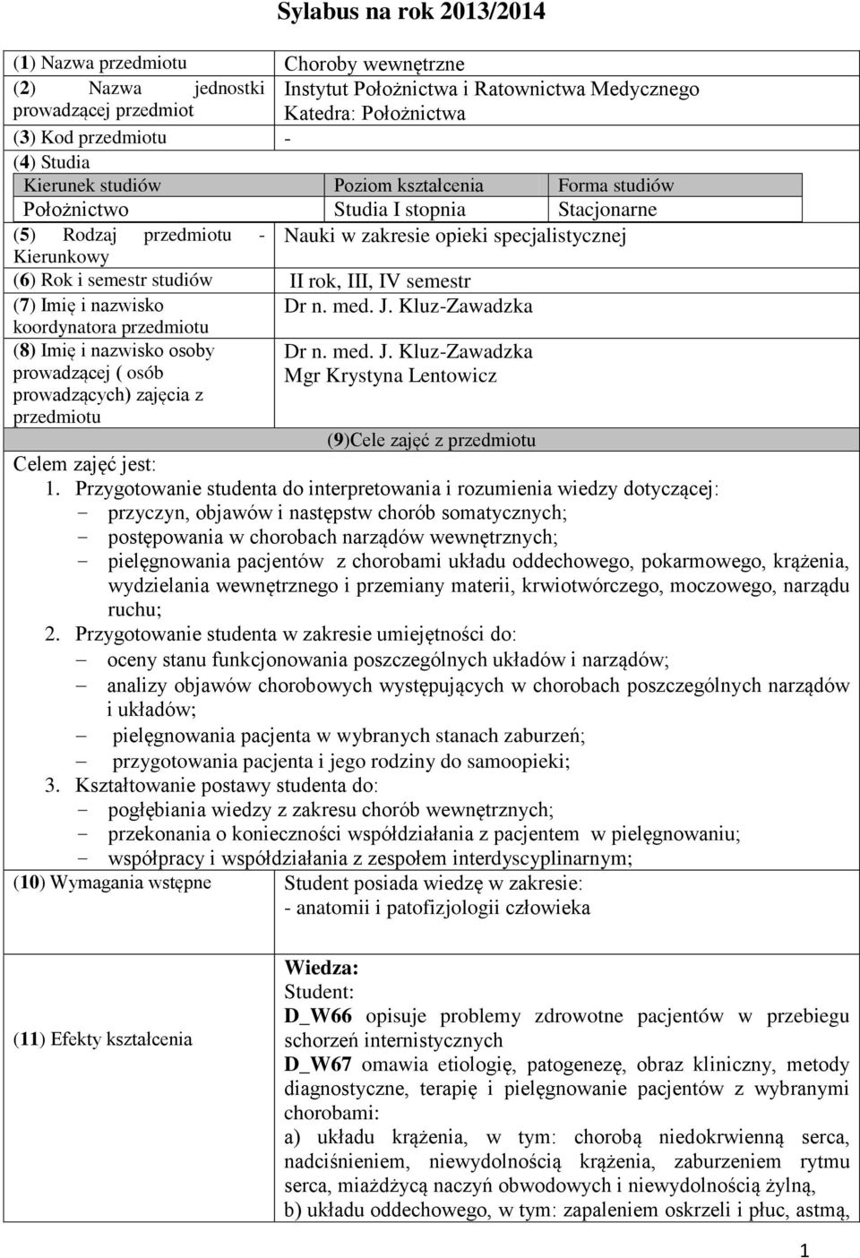 II rok, III, IV semestr (7) Imię i nazwisko koordynatora przedmiotu Dr n. med. J. Kluz-Zawadzka (8) Imię i nazwisko osoby prowadzącej ( osób prowadzących) zajęcia z Dr n. med. J. Kluz-Zawadzka Mgr Krystyna Lentowicz przedmiotu (9)Cele zajęć z przedmiotu Celem zajęć jest: 1.