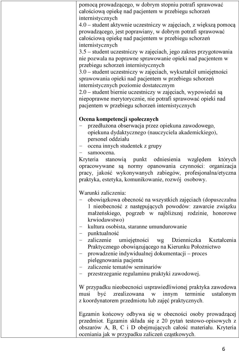 5 student uczestniczy w zajęciach, jego zakres przygotowania nie pozwala na poprawne sprawowanie opieki nad pacjentem w przebiegu schorzeń internistycznych 3.