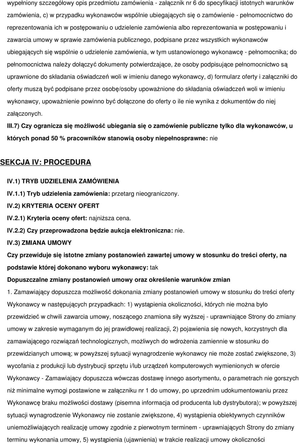 się wspólnie o udzielenie zamówienia, w tym ustanowionego wykonawcę - pełnomocnika; do pełnomocnictwa należy dołączyć dokumenty potwierdzające, że osoby podpisujące pełnomocnictwo są uprawnione do