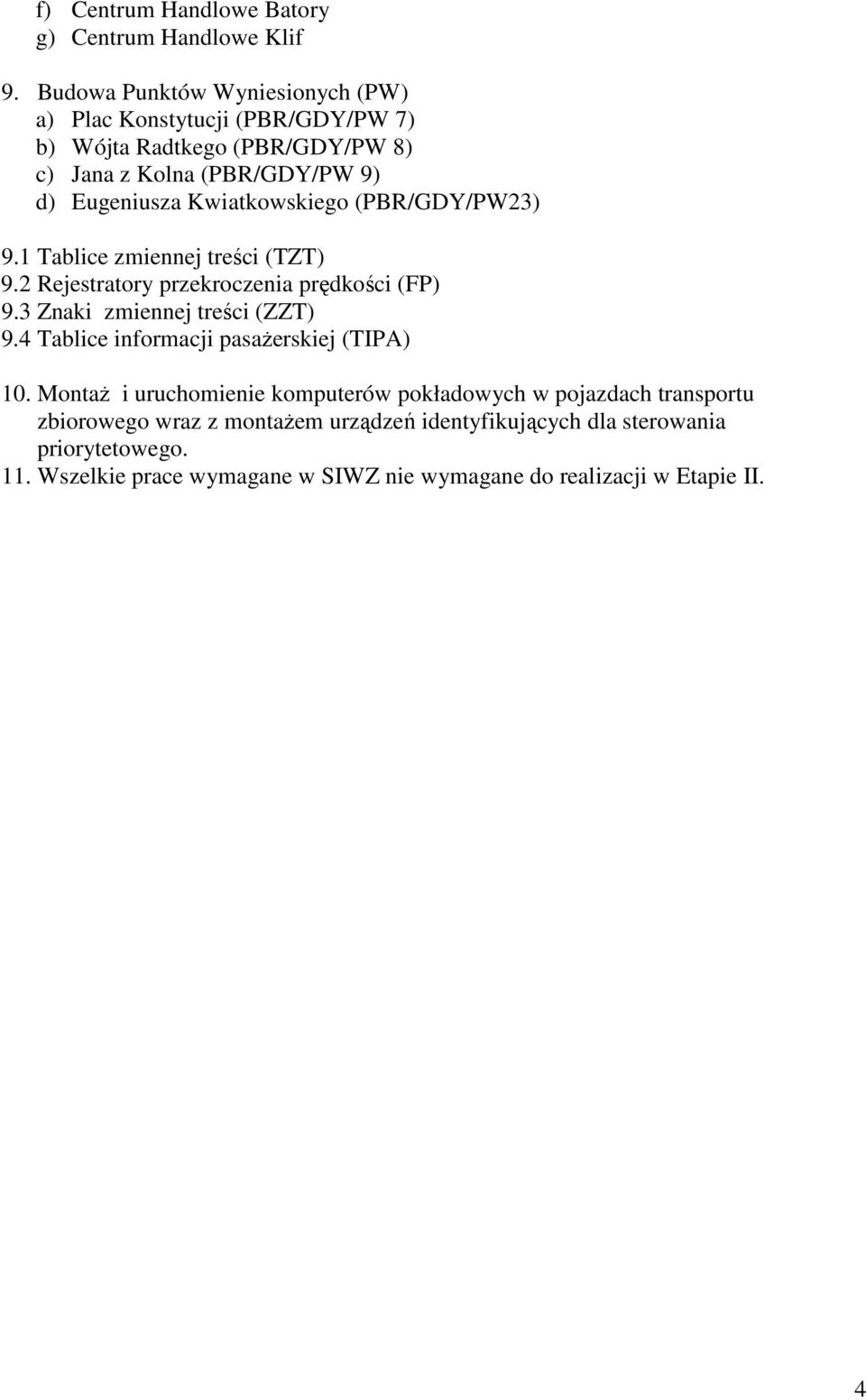 Kwiatkowskiego (PBR/GDY/PW23) 9.1 Tablice zmiennej treści (TZT) 9.2 Rejestratory przekroczenia prędkości (FP) 9.3 Znaki zmiennej treści (ZZT) 9.