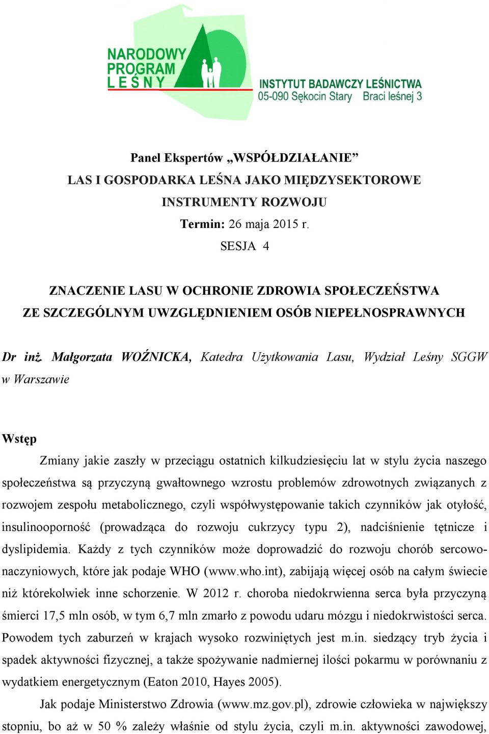 Małgorzata WOŹNICKA, Katedra Użytkowania Lasu, Wydział Leśny SGGW w Warszawie Wstęp Zmiany jakie zaszły w przeciągu ostatnich kilkudziesięciu lat w stylu życia naszego społeczeństwa są przyczyną