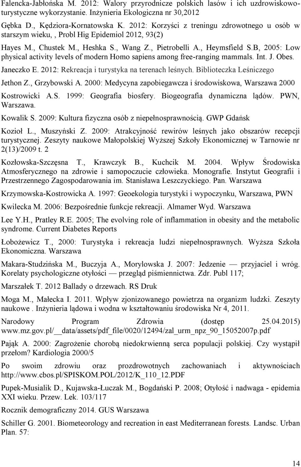 B, 2005: Low physical activity levels of modern Homo sapiens among free-ranging mammals. Int. J. Obes. Janeczko E. 2012: Rekreacja i turystyka na terenach leśnych. Biblioteczka Leśniczego Jethon Z.