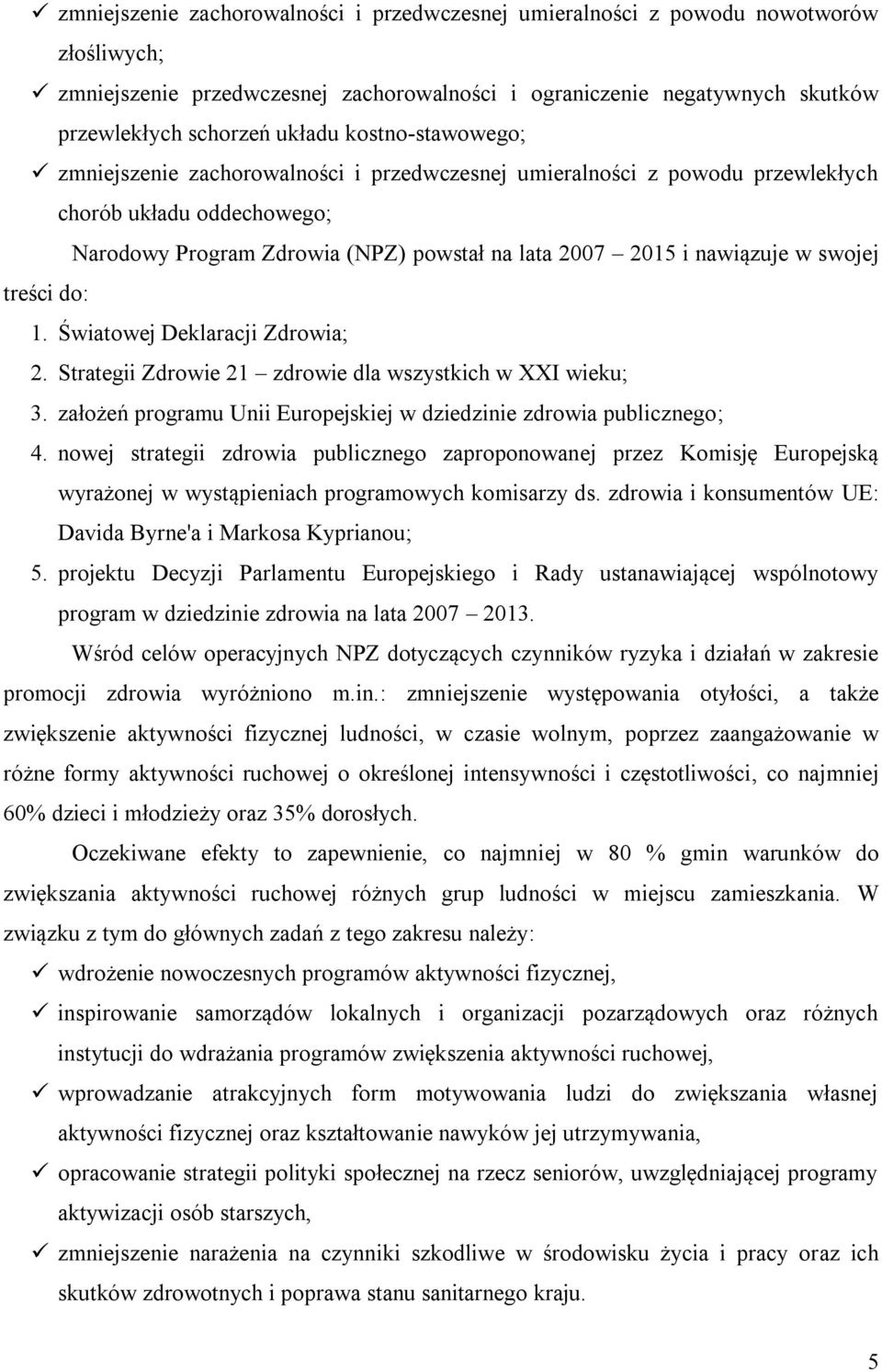 swojej treści do: 1. Światowej Deklaracji Zdrowia; 2. Strategii Zdrowie 21 zdrowie dla wszystkich w XXI wieku; 3. założeń programu Unii Europejskiej w dziedzinie zdrowia publicznego; 4.