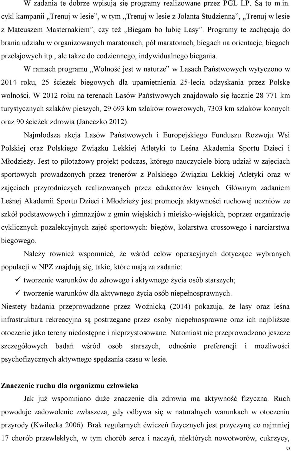 Programy te zachęcają do brania udziału w organizowanych maratonach, pół maratonach, biegach na orientacje, biegach przełajowych itp., ale także do codziennego, indywidualnego biegania.