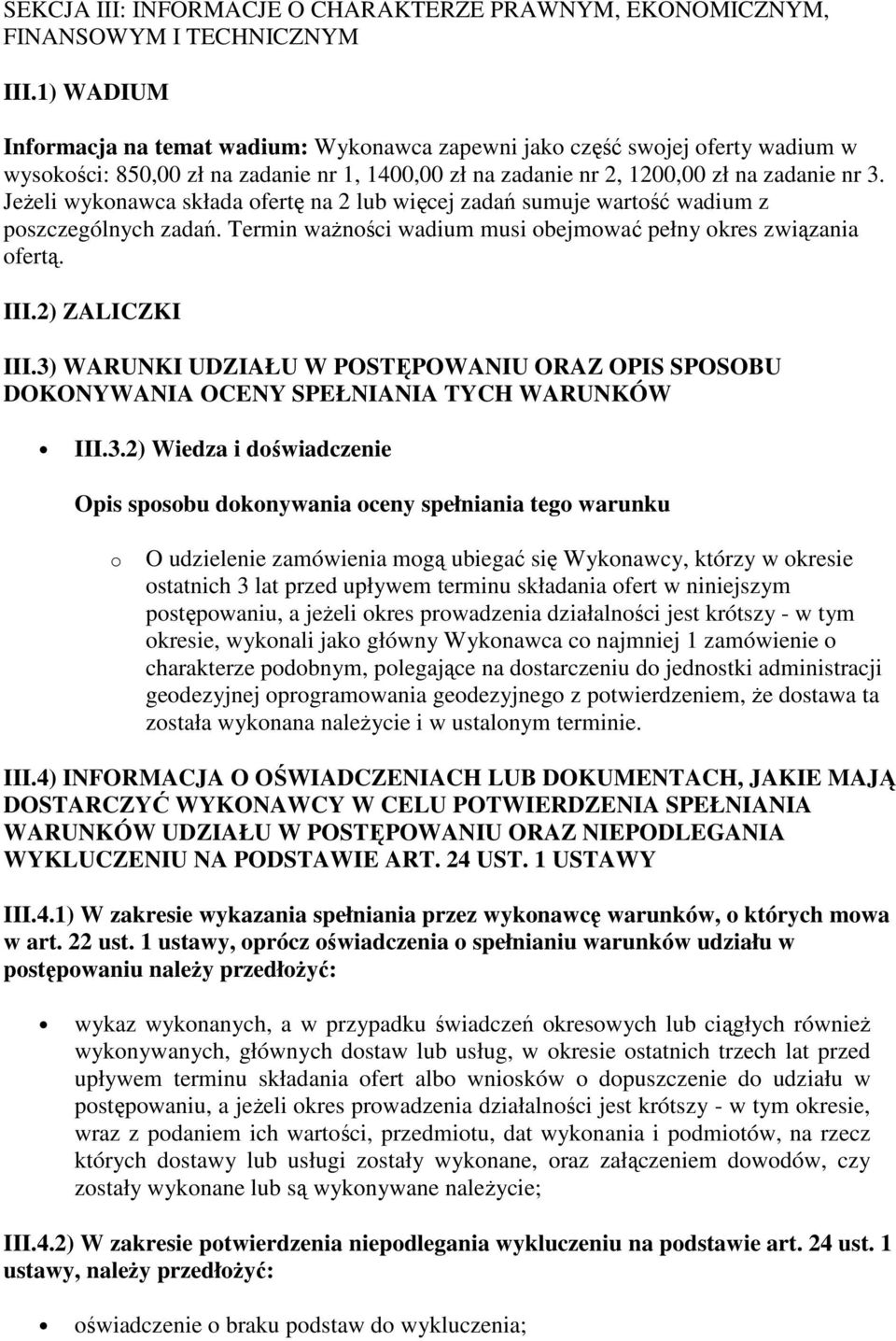 Jeżeli wykonawca składa ofertę na 2 lub więcej zadań sumuje wartość wadium z poszczególnych zadań. Termin ważności wadium musi obejmować pełny okres związania ofertą. III.2) ZALICZKI III.