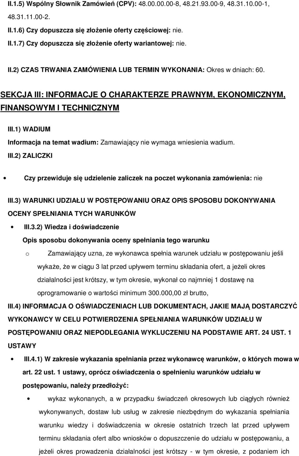 1) WADIUM Informacja na temat wadium: Zamawiający nie wymaga wniesienia wadium. III.2) ZALICZKI Czy przewiduje się udzielenie zaliczek na poczet wykonania zamówienia: nie III.